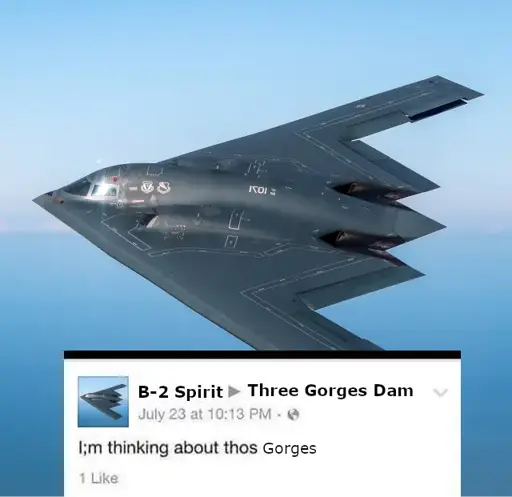 A Northrop B-2 Spirit makes a Facebook post to the Three Gorges Dam stating that it is thinking of them.