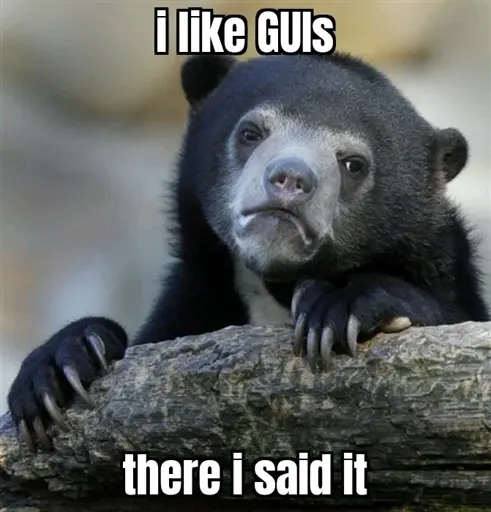 confession bear meme saying: i like GUIs, there i said it