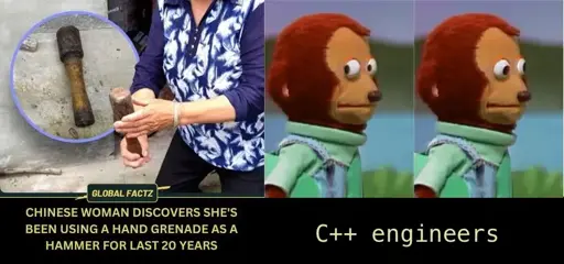 An image on the left depicts: "A Chinese woman discovers she's been using a hand grenade as a hammer for last 20 years." An image on the right is an awkardly shifty-eyed monkey puppet with the caption "C++ engineers."