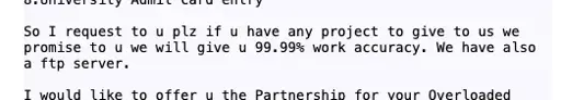 Image showing a screenshot of an email that reads: "So I request to u plz if u have any project to give to us we promise to u we will give u 99.99% work accuracy. We have also a ftp server.

I would like to offer u the Partnership for your Overloaded"