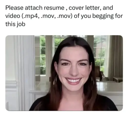Please attach your resume, cover letter and a video (.mp4, .mov, .mov) of you begging how much you want this job.