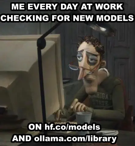 Image of a tired thin man, working at a computer. Text reads "Me every day at work checking for new models on hf.co/models and ollama.com/library""